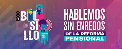 Hablemos sin enredos sobre la Reforma Pensional